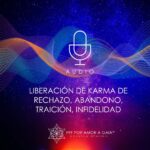 Liberación de Karma de Rechazo, Abandono, Traición, Infidelidad Liberación de Karma de Rechazo, Abandono, Traición, Infidelidad