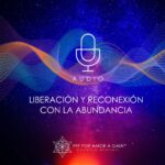 Liberación y Reconexión con la Abundancia Liberación y Reconexión con la Abundancia