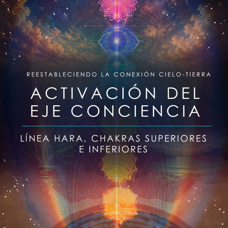Activación del Eje de Conciencia: Línea Hara, Chakras Superiores e Inferiores — Restableciendo la Conexión Cielo–Tierra